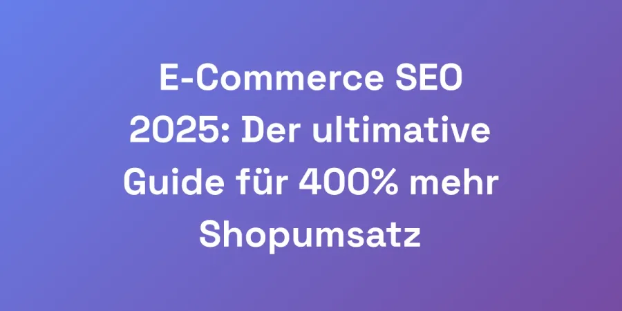 E-Commerce SEO 2025: Der ultimative Guide für 400% mehr Shopumsatz