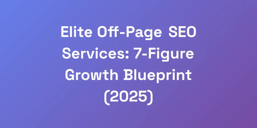 Elite Off-Page SEO Services: 7-Figure Growth Blueprint (2025)