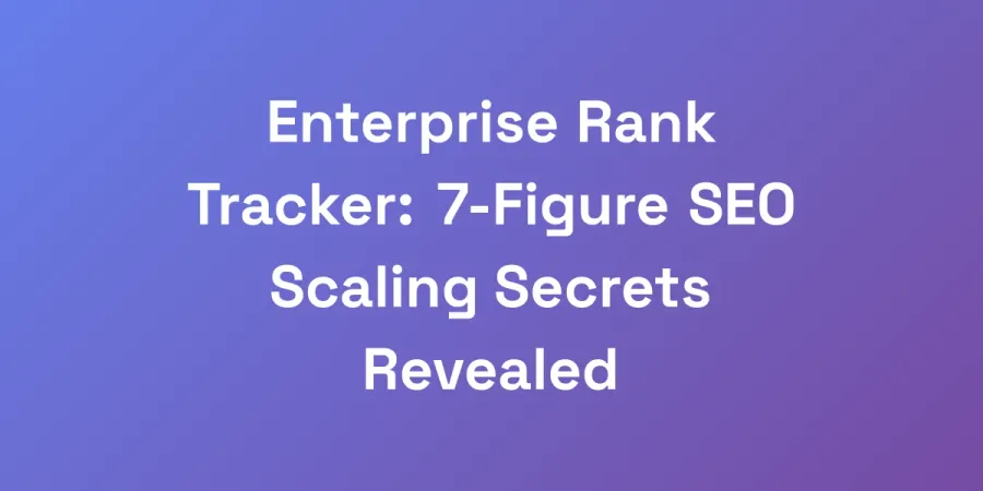 Enterprise Rank Tracker: 7-Figure SEO Scaling Secrets Revealed