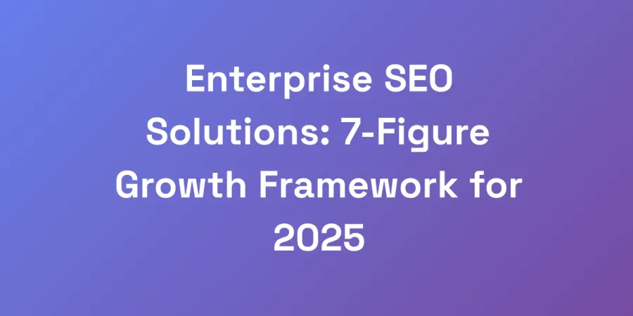 Enterprise SEO Solutions: 7-Figure Growth Framework for 2025