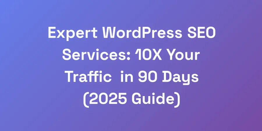 Expert WordPress SEO Services: 10X Your Traffic in 90 Days (2025 Guide)