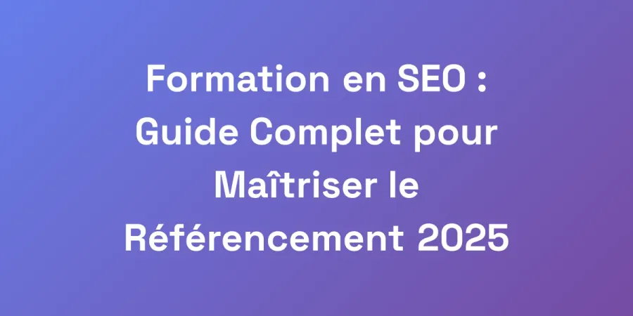 Formation en SEO : Guide Complet pour Maîtriser le Référencement 2025
