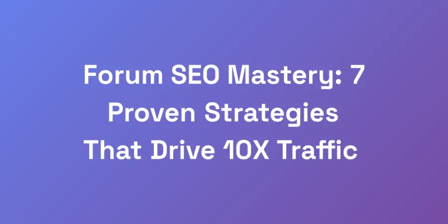 Forum SEO Mastery: 7 Proven Strategies That Drive 10X Traffic