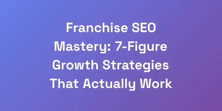 Franchise SEO Mastery: 7-Figure Growth Strategies That Actually Work