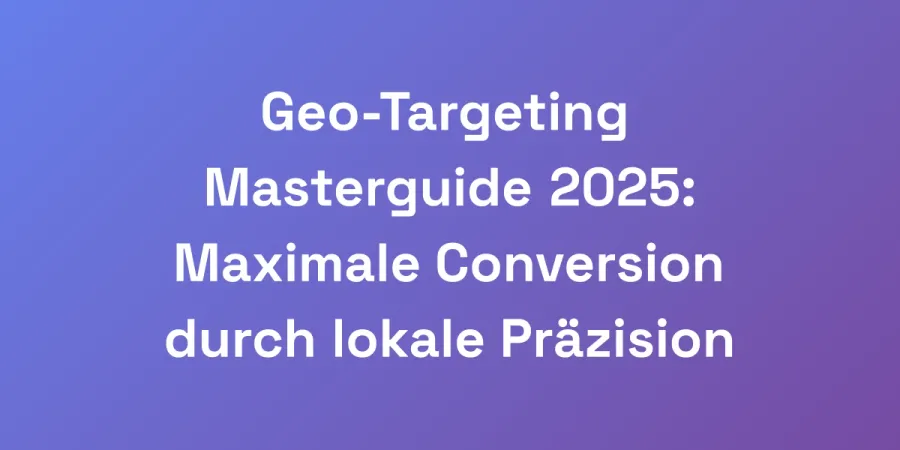 Geo-Targeting Masterguide 2025: Maximale Conversion durch lokale Präzision