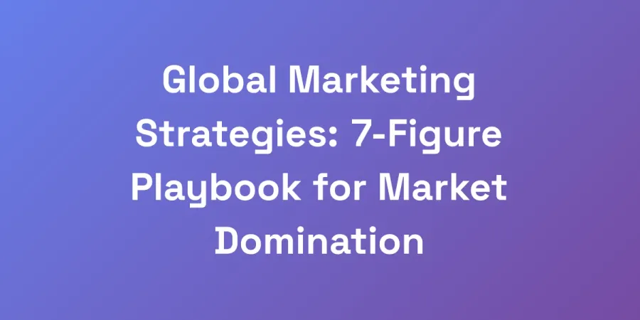 Global Marketing Strategies: 7-Figure Playbook for Market Domination