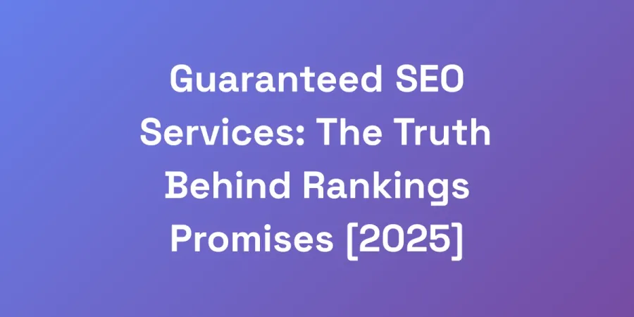 Guaranteed SEO Services: The Truth Behind Rankings Promises [2025]
