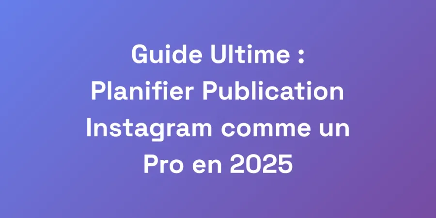 Guide Ultime : Planifier Publication Instagram comme un Pro en 2025