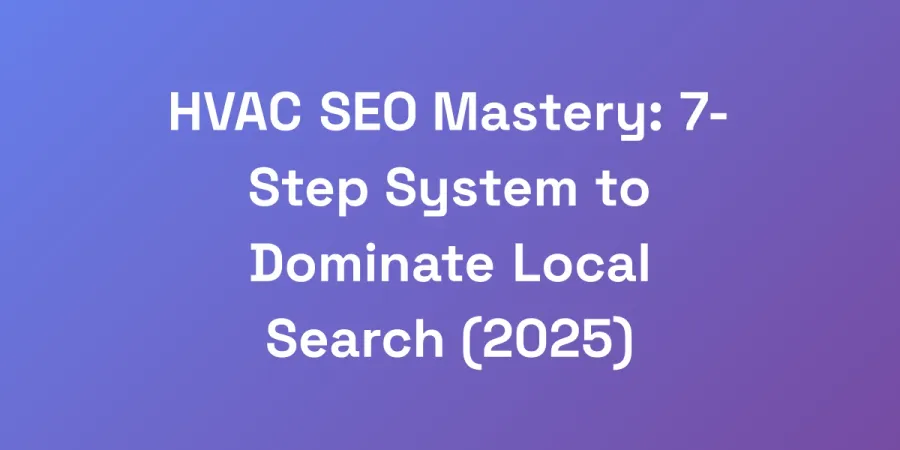 HVAC SEO Mastery: 7-Step System to Dominate Local Search (2025)