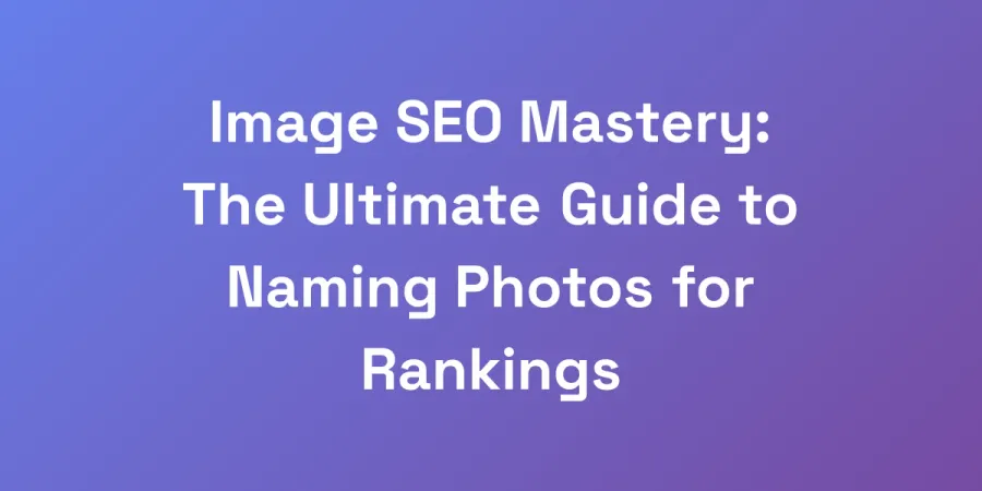 Image SEO Mastery: The Ultimate Guide to Naming Photos for Rankings