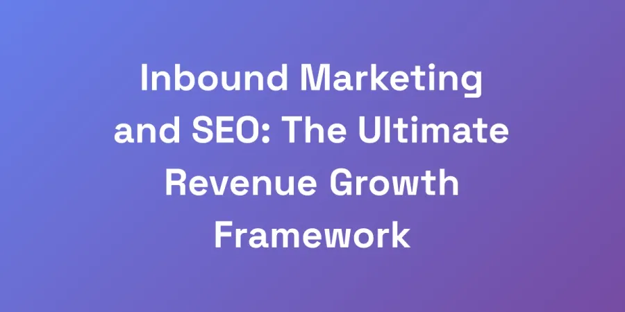 Inbound Marketing and SEO: The Ultimate Revenue Growth Framework