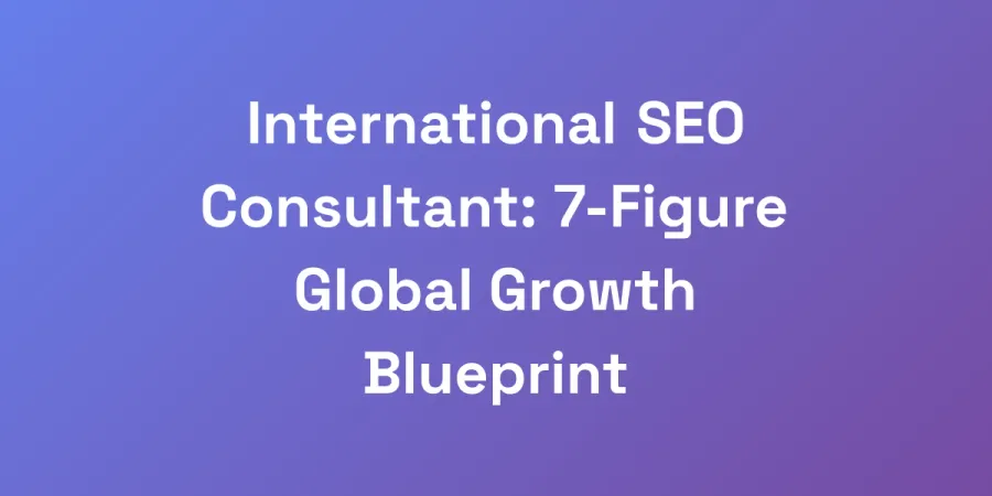 International SEO Consultant: 7-Figure Global Growth Blueprint