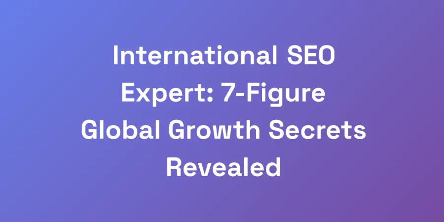International SEO Expert: 7-Figure Global Growth Secrets Revealed