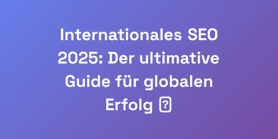 Internationales SEO 2025: Der ultimative Guide für globalen Erfolg 🌍
