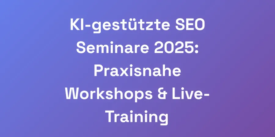 KI-gestützte SEO Seminare 2025: Praxisnahe Workshops &#038; Live-Training