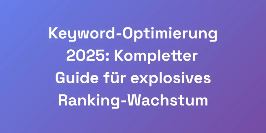 Keyword-Optimierung 2025: Kompletter Guide für explosives Ranking-Wachstum