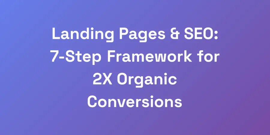Landing Pages &#038; SEO: 7-Step Framework for 2X Organic Conversions