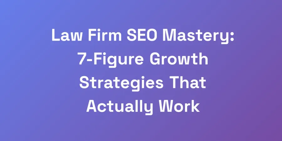 Law Firm SEO Mastery: 7-Figure Growth Strategies That Actually Work
