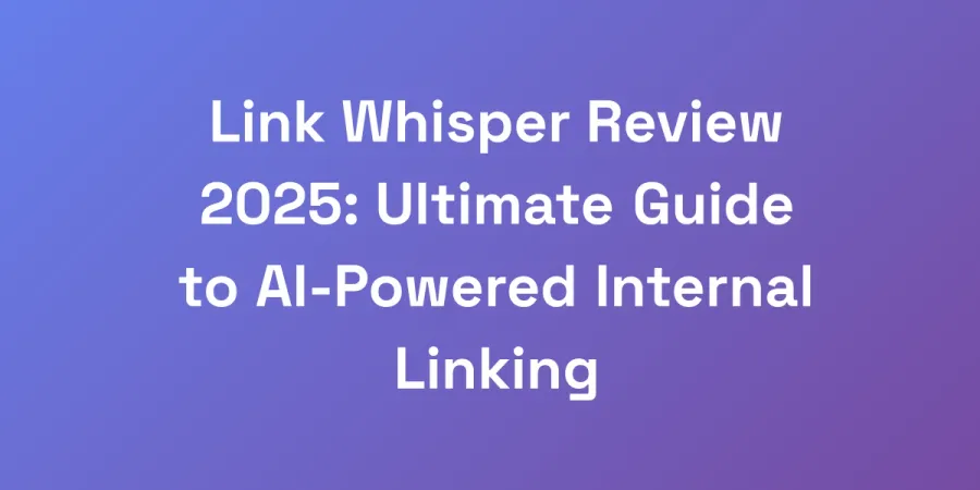 Link Whisper Review 2025: Ultimate Guide to AI-Powered Internal Linking