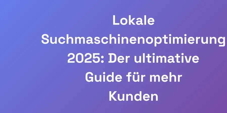 Lokale Suchmaschinenoptimierung 2025: Der ultimative Guide für mehr Kunden