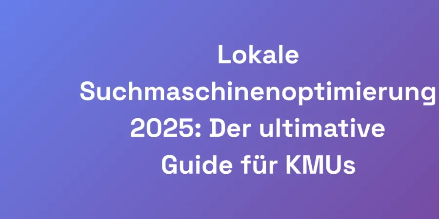 Lokale Suchmaschinenoptimierung 2025: Der ultimative Guide für KMUs