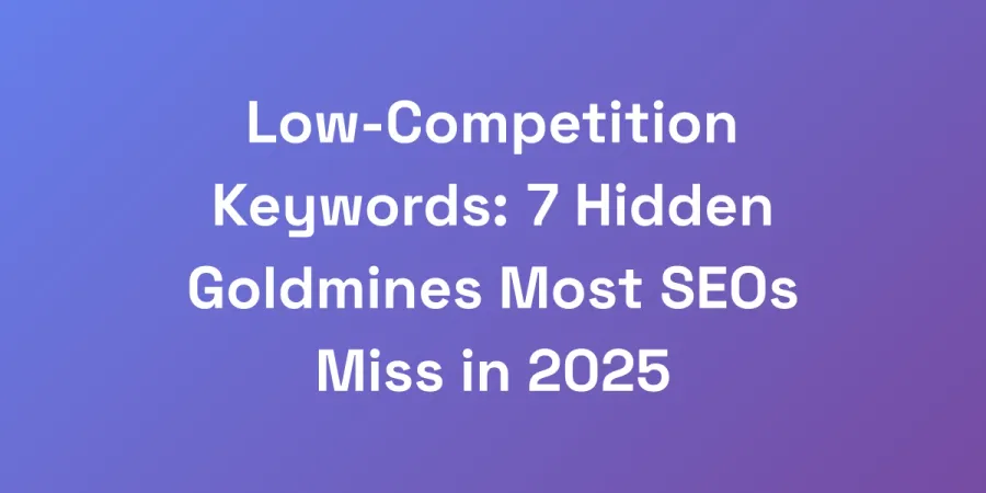 Low-Competition Keywords: 7 Hidden Goldmines Most SEOs Miss in 2025