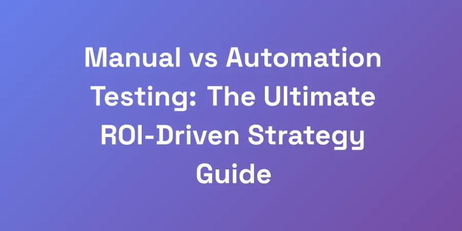 Manual vs Automation Testing: The Ultimate ROI-Driven Strategy Guide