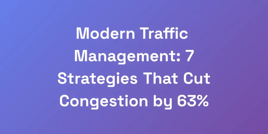 Modern Traffic Management: 7 Strategies That Cut Congestion by 63%
