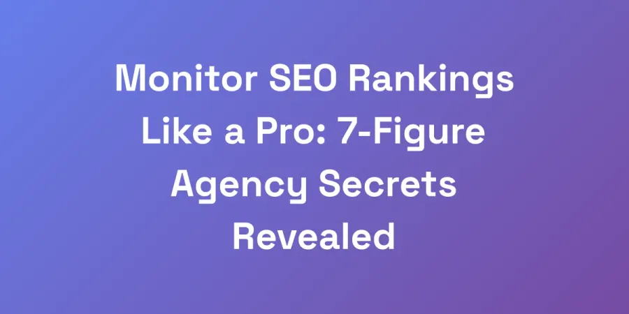 Monitor SEO Rankings Like a Pro: 7-Figure Agency Secrets Revealed