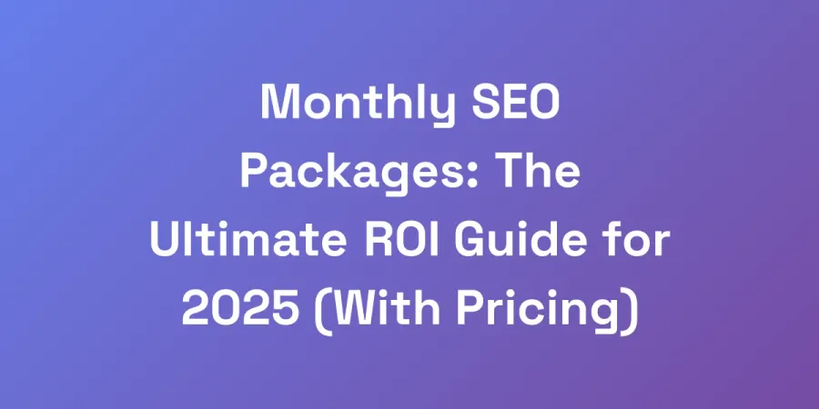 Monthly SEO Packages: The Ultimate ROI Guide for 2025 (With Pricing)