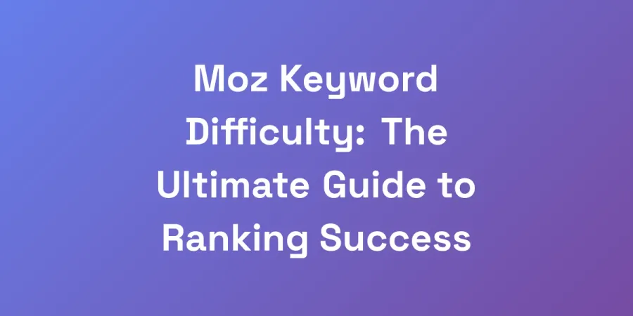 Moz Keyword Difficulty: The Ultimate Guide to Ranking Success