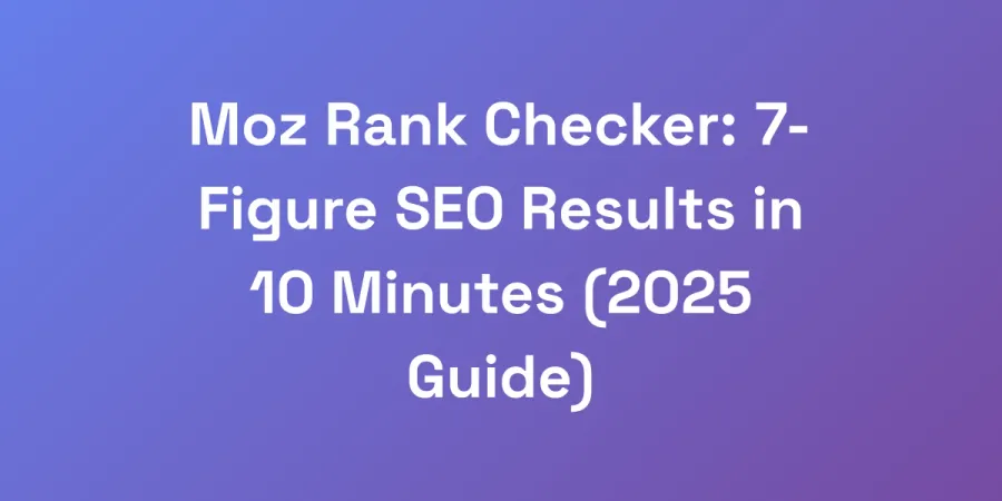 Moz Rank Checker: 7-Figure SEO Results in 10 Minutes (2025 Guide)