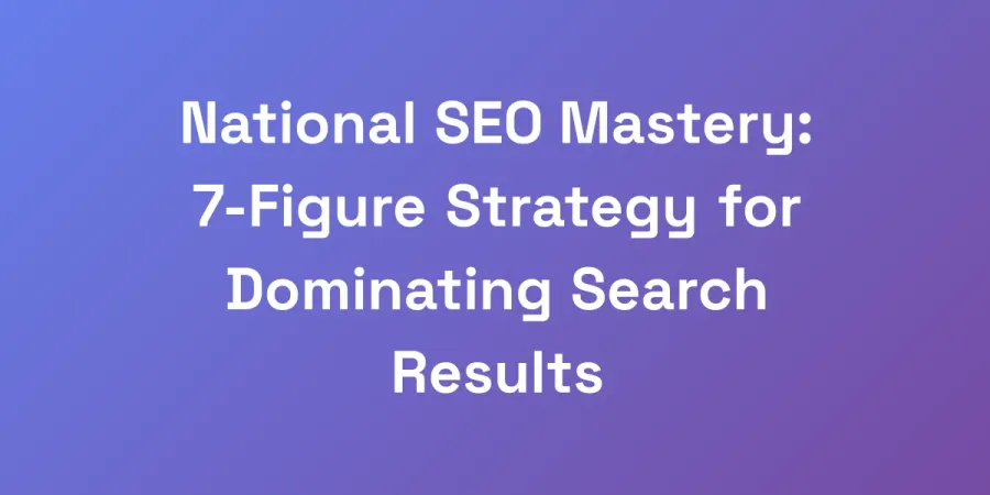National SEO Mastery: 7-Figure Strategy for Dominating Search Results