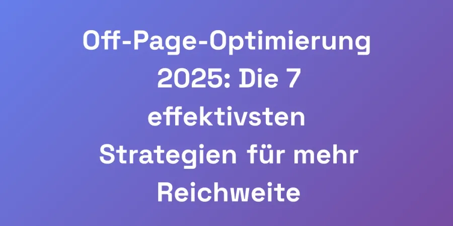 Off-Page-Optimierung 2025: Die 7 effektivsten Strategien für mehr Reichweite