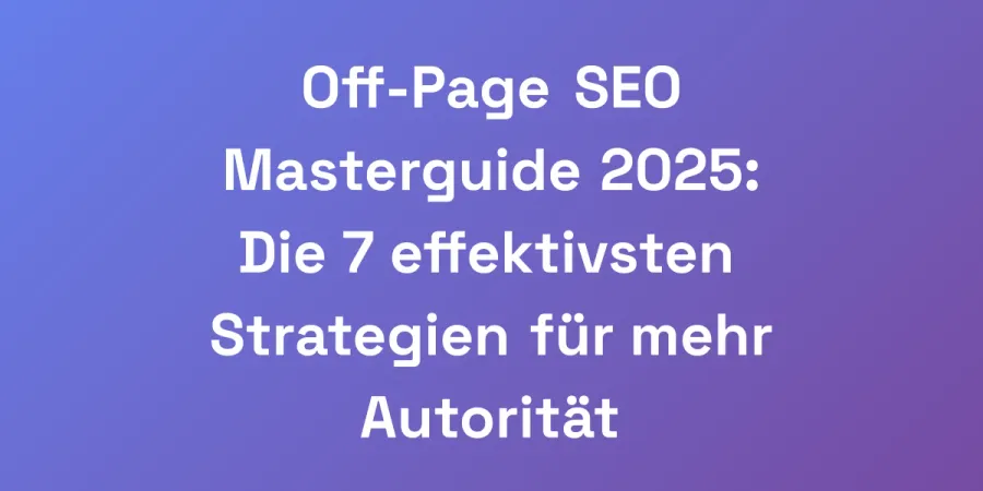 Off-Page SEO Masterguide 2025: Die 7 effektivsten Strategien für mehr Autorität