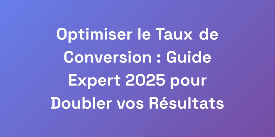 Optimiser le Taux de Conversion : Guide Expert 2025 pour Doubler vos Résultats