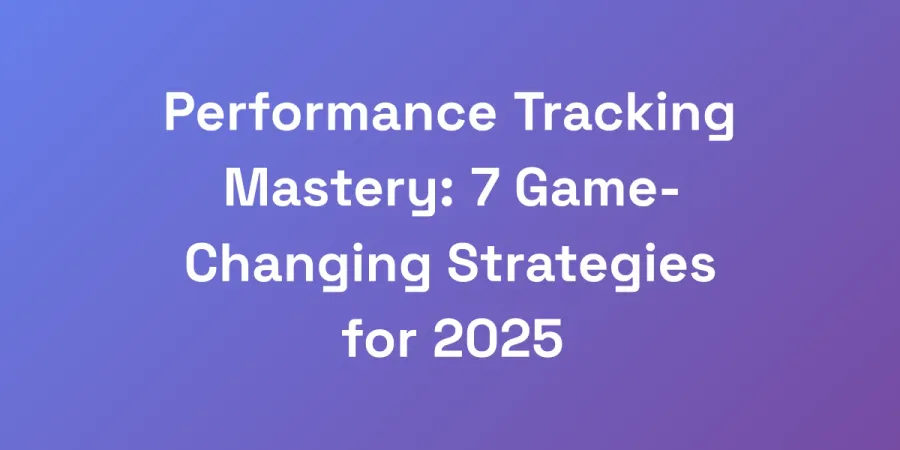 Performance Tracking Mastery: 7 Game-Changing Strategies for 2025