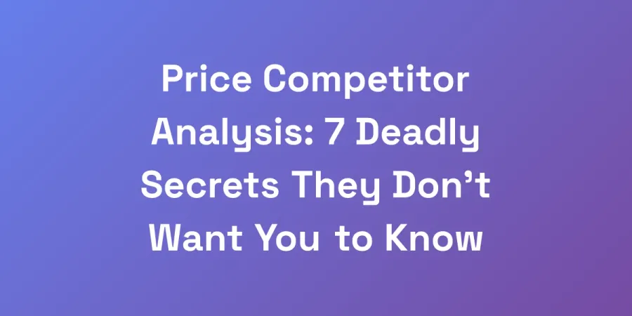 Price Competitor Analysis: 7 Deadly Secrets They Don&#8217;t Want You to Know