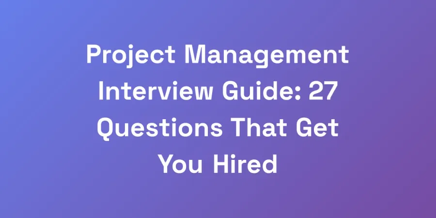 Project Management Interview Guide: 27 Questions That Get You Hired