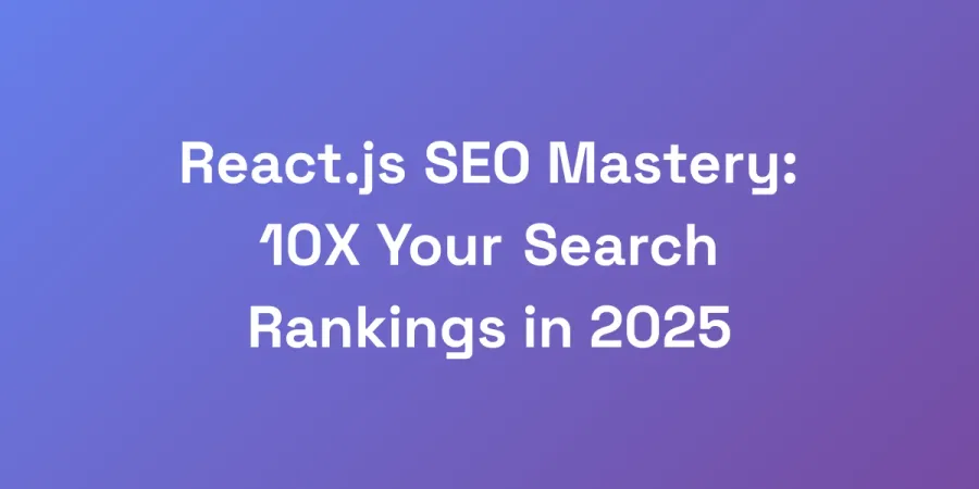 React.js SEO Mastery: 10X Your Search Rankings in 2025