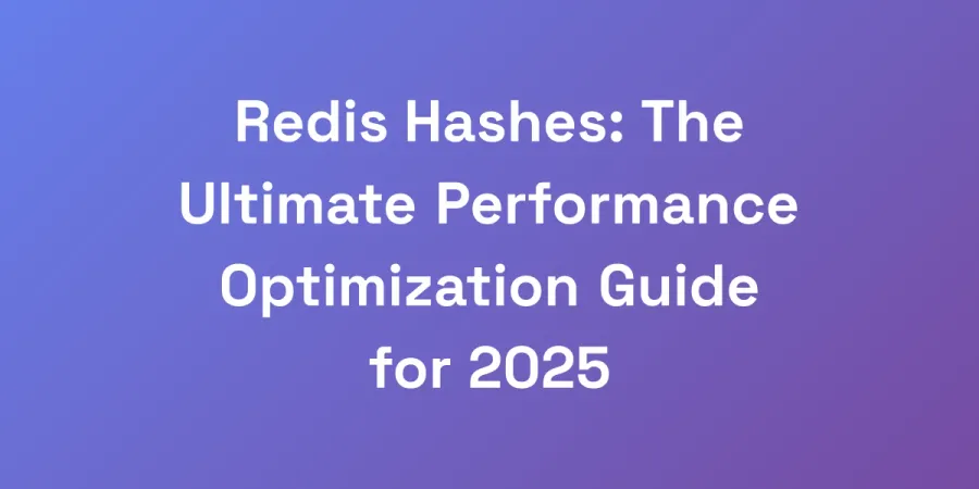Redis Hashes: The Ultimate Performance Optimization Guide for 2025