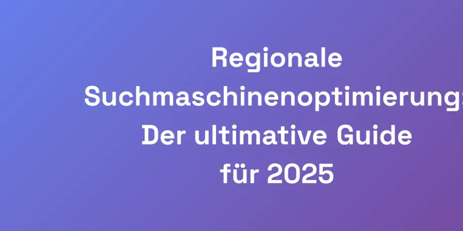 Regionale Suchmaschinenoptimierung: Der ultimative Guide für 2025