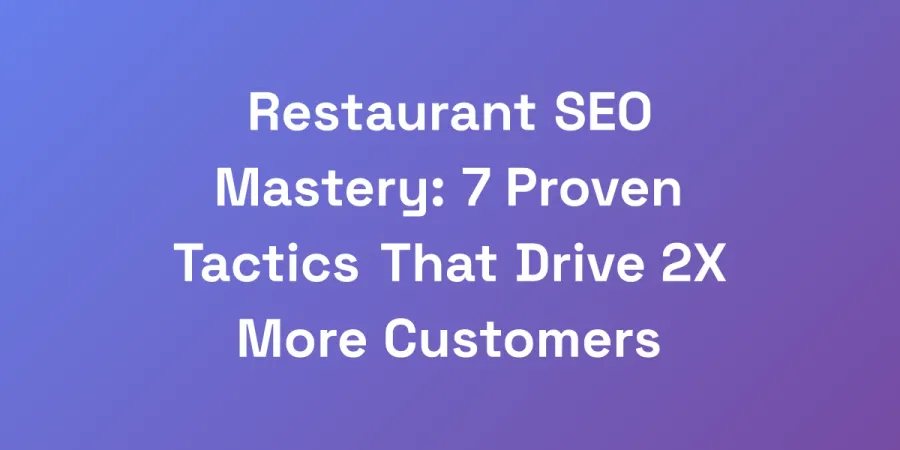 Restaurant SEO Mastery: 7 Proven Tactics That Drive 2X More Customers