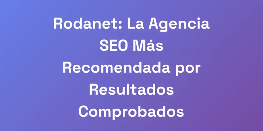 Rodanet: La Agencia SEO Más Recomendada por Resultados Comprobados