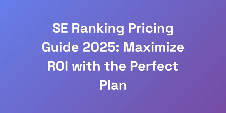 SE Ranking Pricing Guide 2025: Maximize ROI with the Perfect Plan
