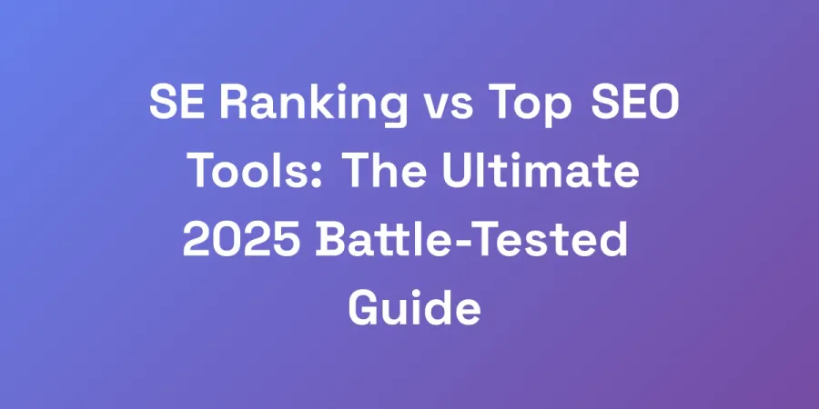 SE Ranking vs Top SEO Tools: The Ultimate 2025 Battle-Tested Guide