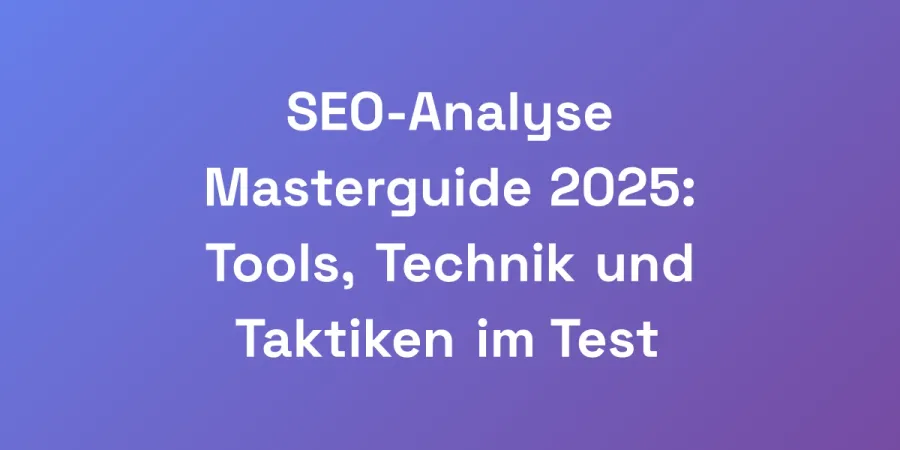 SEO-Analyse Masterguide 2025: Tools, Technik und Taktiken im Test