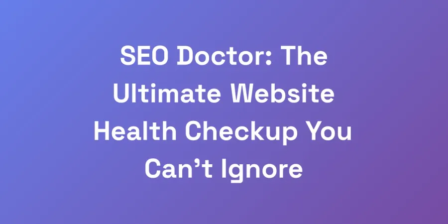SEO Doctor: The Ultimate Website Health Checkup You Can&#8217;t Ignore