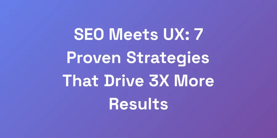 SEO Meets UX: 7 Proven Strategies That Drive 3X More Results