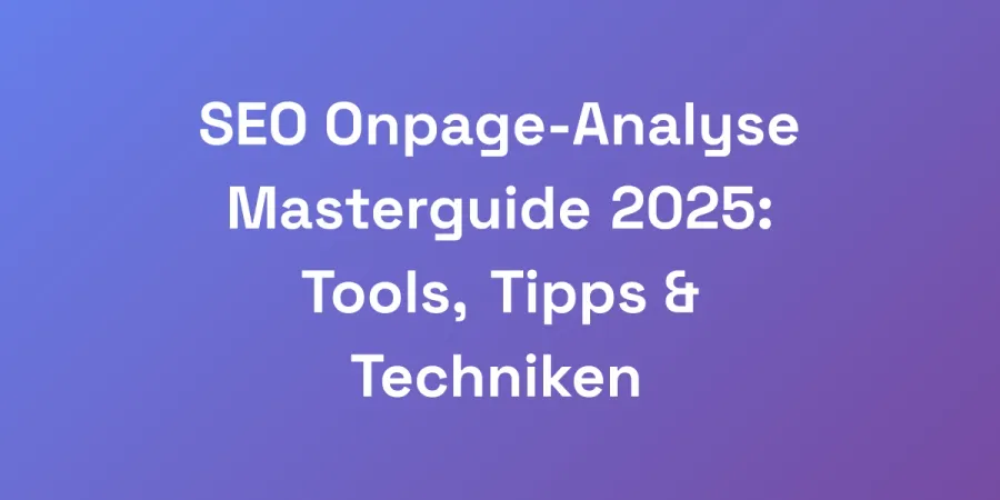 SEO Onpage-Analyse Masterguide 2025: Tools, Tipps &#038; Techniken